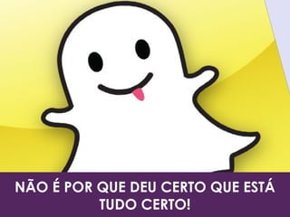 NÃO É POR QUE DEU CERTO QUE ESTÁ
TUDO CERTO!
 