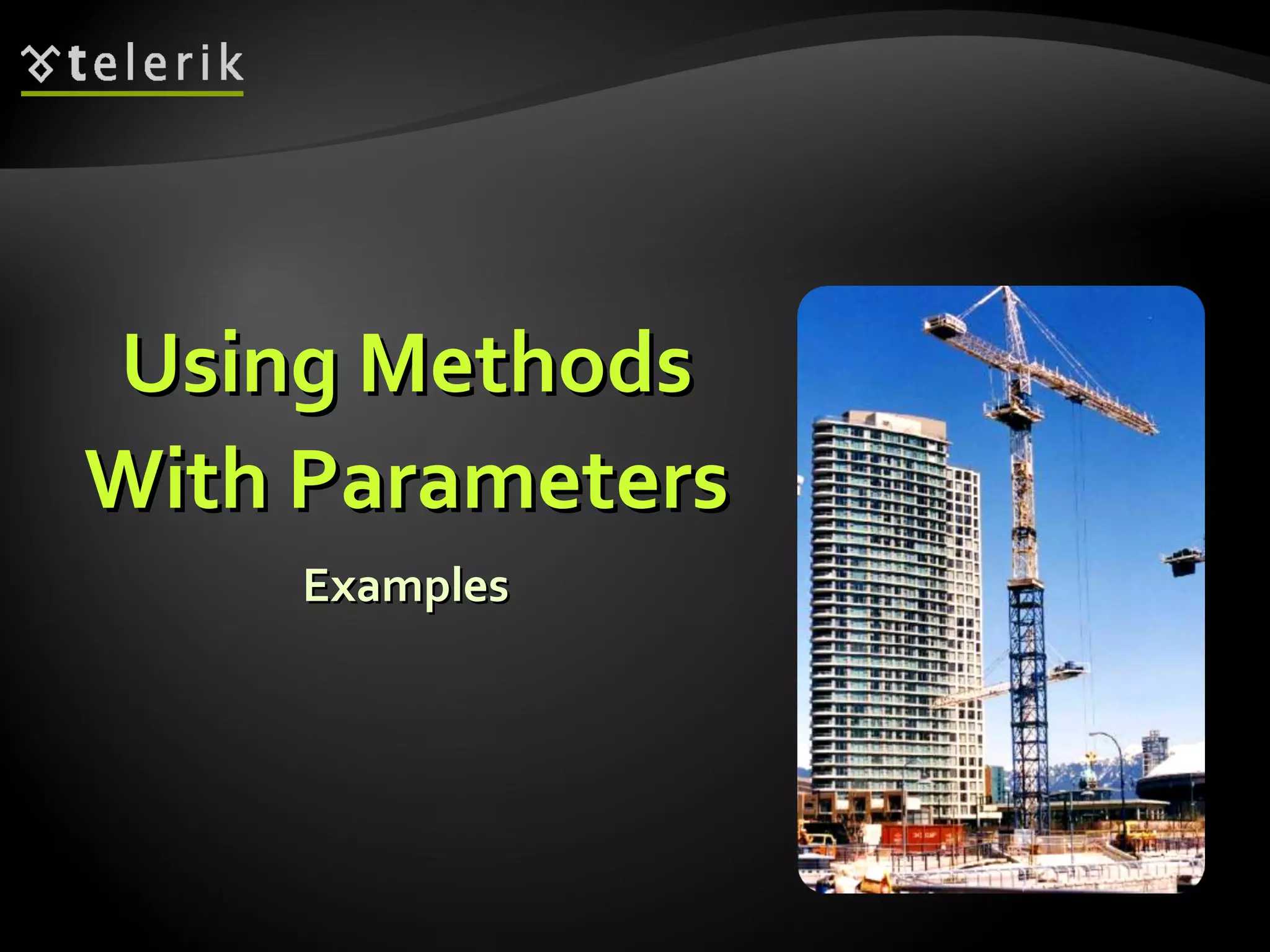 ExamplesExamples
Using MethodsUsing Methods
With ParametersWith Parameters
 