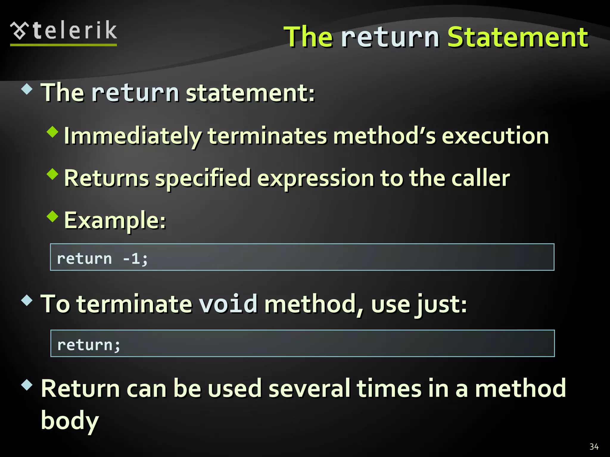 TheThe returnreturn StatementStatement
 TheThe returnreturn statement:statement:
Immediately terminates method’s executionImmediately terminates method’s execution
Returns specified expression to the callerReturns specified expression to the caller
Example:Example:
 To terminateTo terminate voidvoid method, use just:method, use just:
 Return can be used several times in a methodReturn can be used several times in a method
bodybody
return -1;
return;
34
 