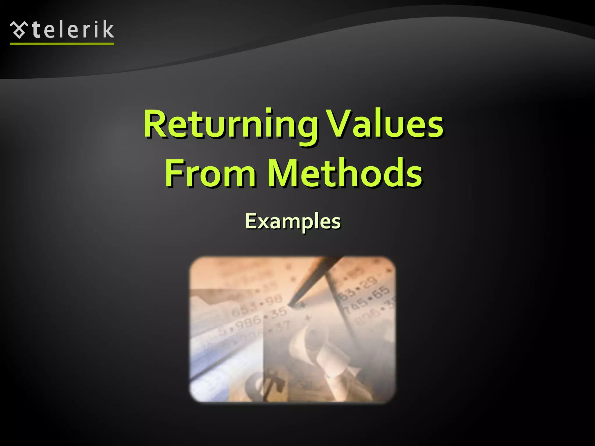 ExamplesExamples
ReturningValuesReturningValues
From MethodsFrom Methods
 