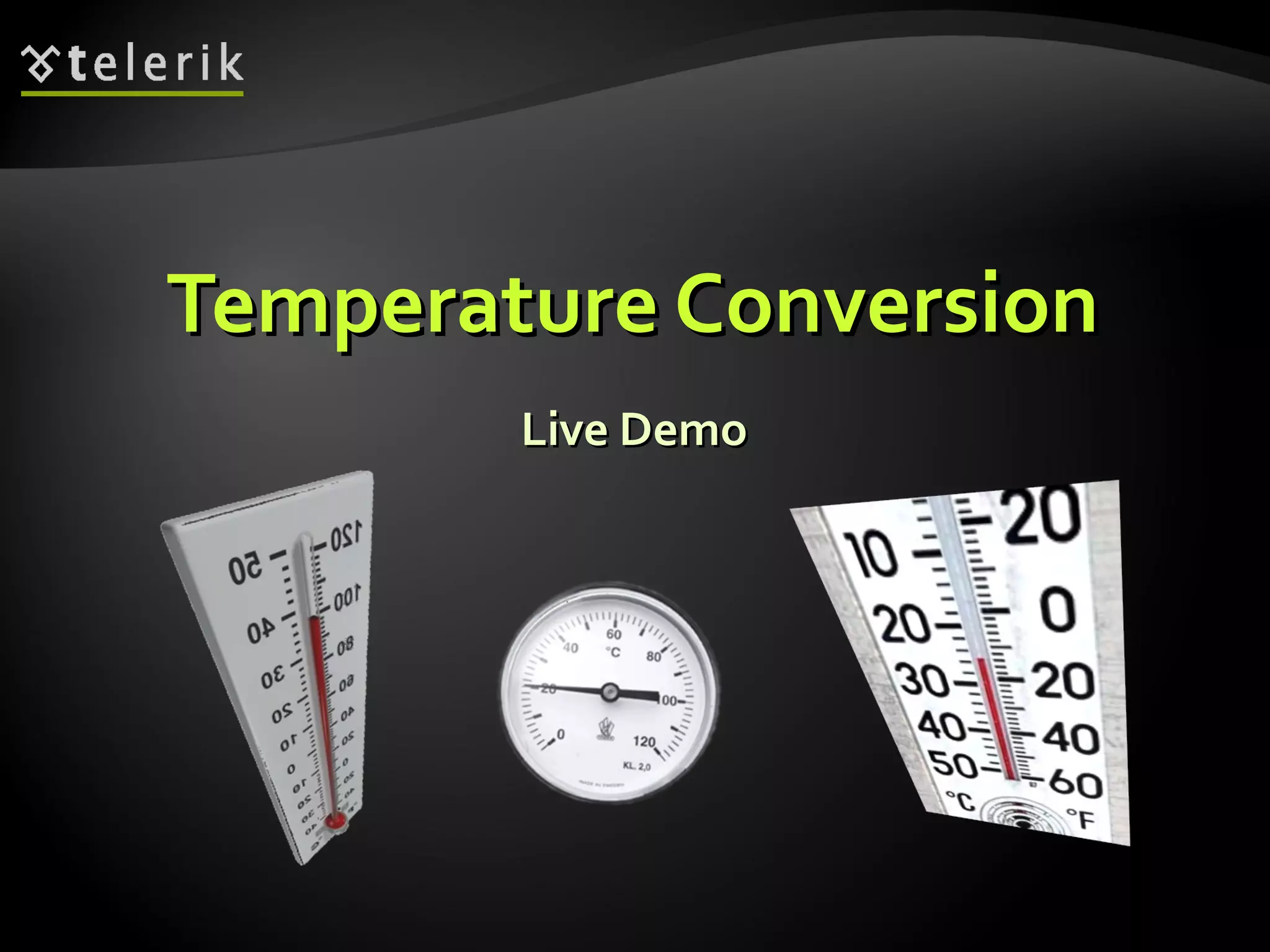 Live DemoLive Demo
Temperature ConversionTemperature Conversion
 