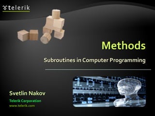 MethodsMethods
Subroutines in Computer ProgrammingSubroutines in Computer Programming
Svetlin NakovSvetlin Nakov
Telerik CorporationTelerik Corporation
www.telerik.comwww.telerik.com
 