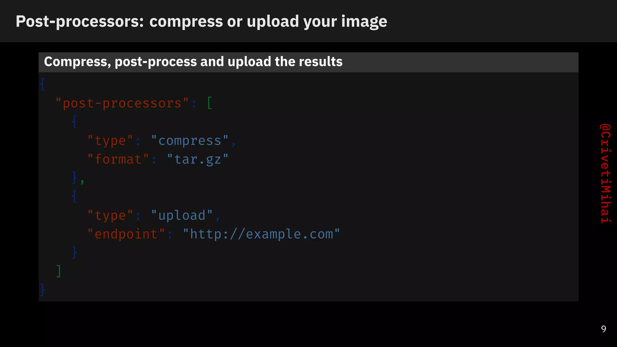 Post-processors: compress or upload your image
Compress, post-process and upload the results
{
"post-processors": [
{
"type": "compress",
"format": "tar.gz"
},
{
"type": "upload",
"endpoint": "http://example.com"
}
]
}
9
 