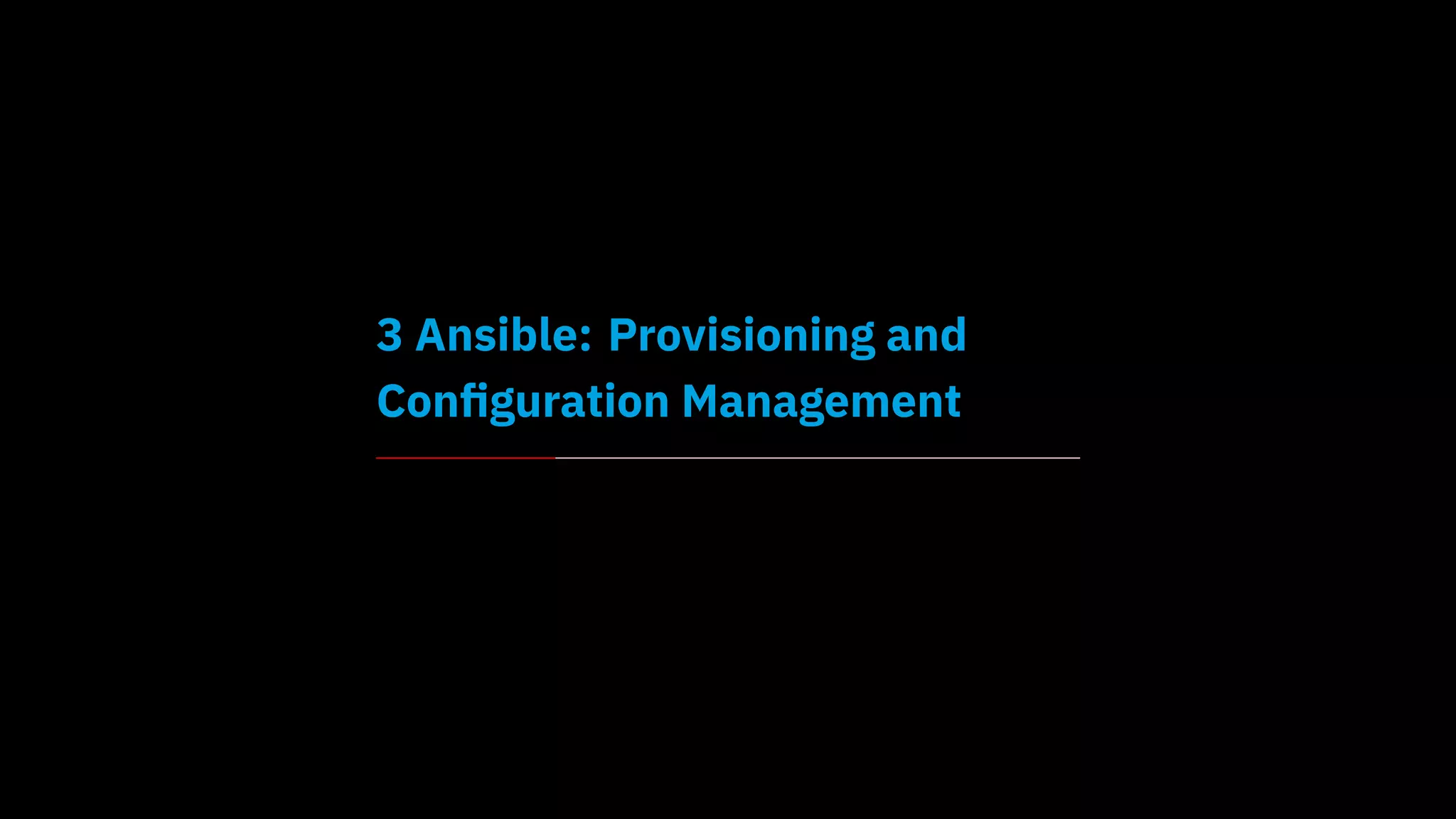 3 Ansible: Provisioning and
Conﬁguration Management
 