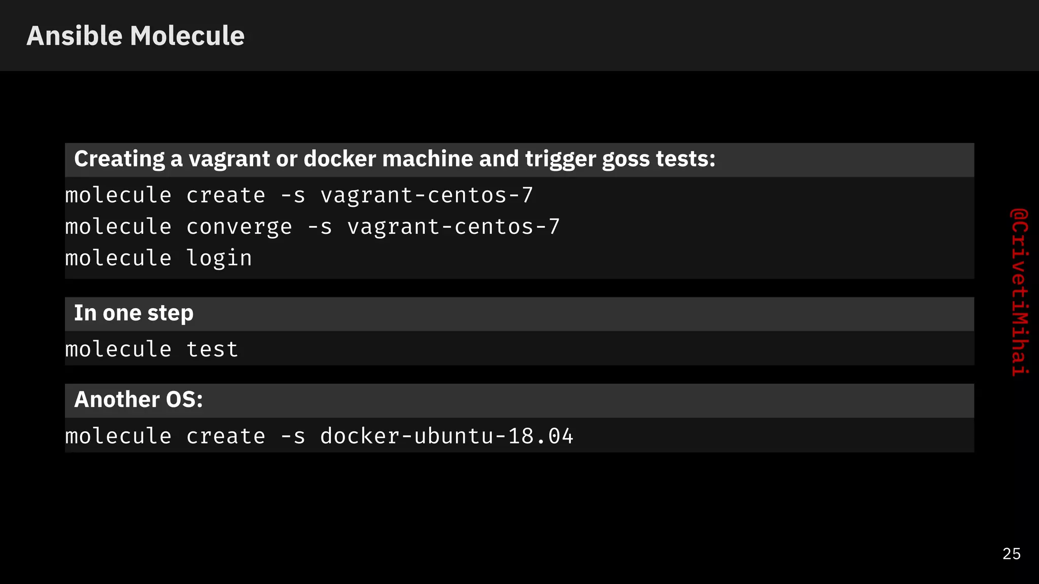 Ansible Molecule
Creating a vagrant or docker machine and trigger goss tests:
molecule create -s vagrant-centos-7
molecule converge -s vagrant-centos-7
molecule login
In one step
molecule test
Another OS:
molecule create -s docker-ubuntu-18.04
25
 