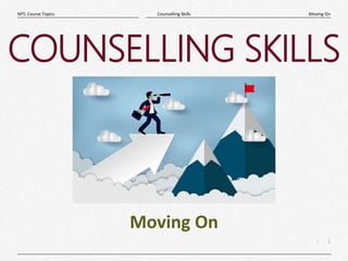 1
|
Moving On
Counselling Skills
MTL Course Topics
COUNSELLING SKILLS
Moving On
 