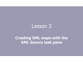 Lesson 3 Creating XML maps with the XML Source task pane 