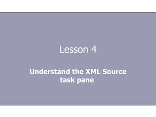 Lesson 4 Understand the XML Source task pane   