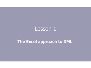 Lesson 1 The Excel approach to XML   