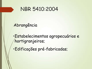NBR 5410:2004
Abrangência
•Estabelecimentos agropecuários e
hortigranjeiros;
•Edificações pré-fabricadas;
 