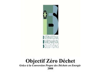 Objectif Zéro Déchet Grâce à la Conversion Propre des Déchets en Energie  2008 