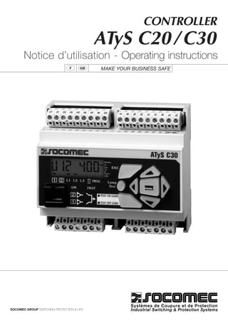 CONTROLLER
                                           ATyS C20 / C30
       Notice d’utilisation - Operating instructions
                                F     GB   MAKE YOUR BUSINESS SAFE




SOCOMEC GROUP SWITCHING PROTECTION & UPS
 