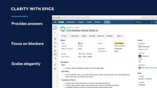 CLARITY WITH EPICS
Provides answers
Focus on blockers
Scales elegantly
 