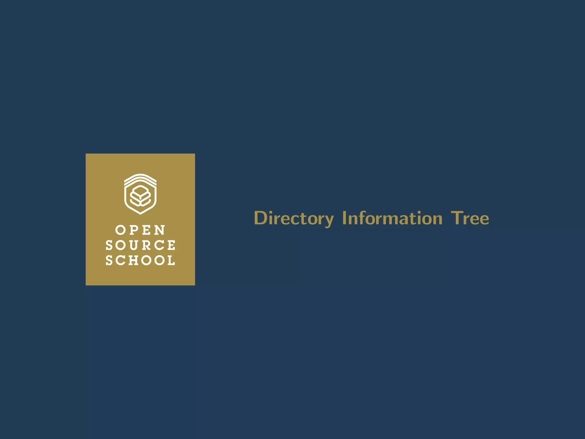 Introduction Anatomy of a LDAP directory OpenLDAP: A LDAP implementation Lab : Install an OpenLDAP server Working wit
Directory Information Tree
Directory Information Tree
www.opensourceschool.fr – Licence Creative Commons (CC BY-SA 3.0 FR) – 12/62
 