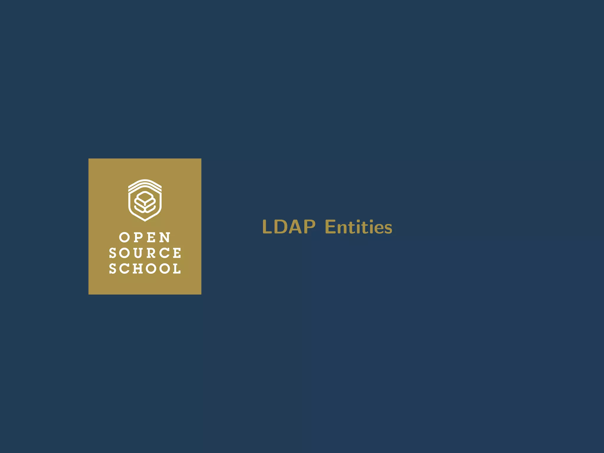 Introduction Anatomy of a LDAP directory OpenLDAP: A LDAP implementation Lab : Install an OpenLDAP server Working wit
LDAP Entities
LDAP Entities
www.opensourceschool.fr – Licence Creative Commons (CC BY-SA 3.0 FR) – 15/62
 