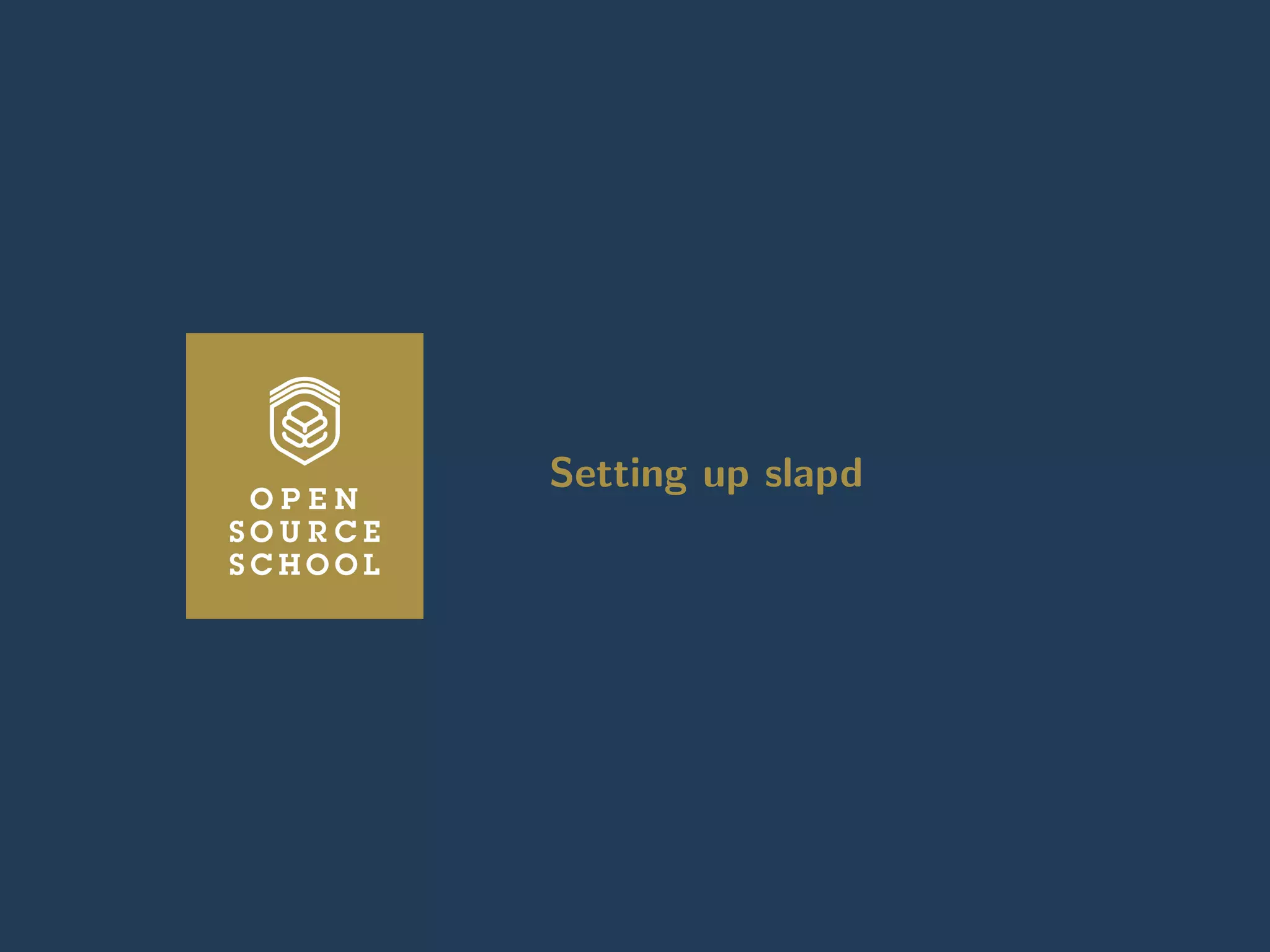Introduction Anatomy of a LDAP directory OpenLDAP: A LDAP implementation Lab : Install an OpenLDAP server Working wit
Setting up slapd
Setting up slapd
www.opensourceschool.fr – Licence Creative Commons (CC BY-SA 3.0 FR) – 32/62
 