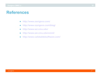 References http :// www.oxxigeno.com / http :// www.oxxigeno.com / blog / http :// www.sei.cmu.edu / http :// www.sei.cmu.edu / cmmi / http :// www.calidaddelsoftware.com / 