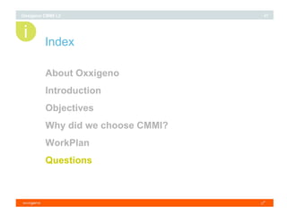 Index About Oxxigeno Introduction Objectives Why did we choose CMMI? WorkPlan Questions i 