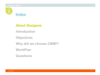 Index About Oxxigeno Introduction Objectives Why did we choose CMMI? WorkPlan Questions i 