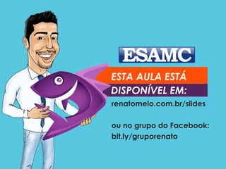 ESTA AULA ESTÁ
DISPONÍVEL EM:
renatomelo.com.br/slides
ou no grupo do Facebook:
bit.ly/gruporenato
 