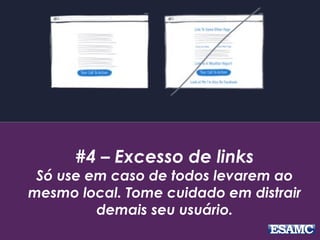 #4 – Excesso de links
Só use em caso de todos levarem ao
mesmo local. Tome cuidado em distrair
demais seu usuário.
 
