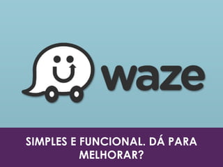 SIMPLES E FUNCIONAL. DÁ PARA
MELHORAR?
 