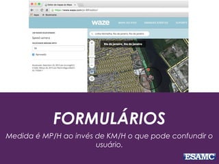 FORMULÁRIOS
Medida é MP/H ao invés de KM/H o que pode confundir o
usuário.
 
