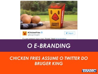 O E-BRANDING
CHICKEN FRIES ASSUME O TWITTER DO
BRUGER KING
 