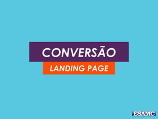 CONVERSÃO
LANDING PAGE
 