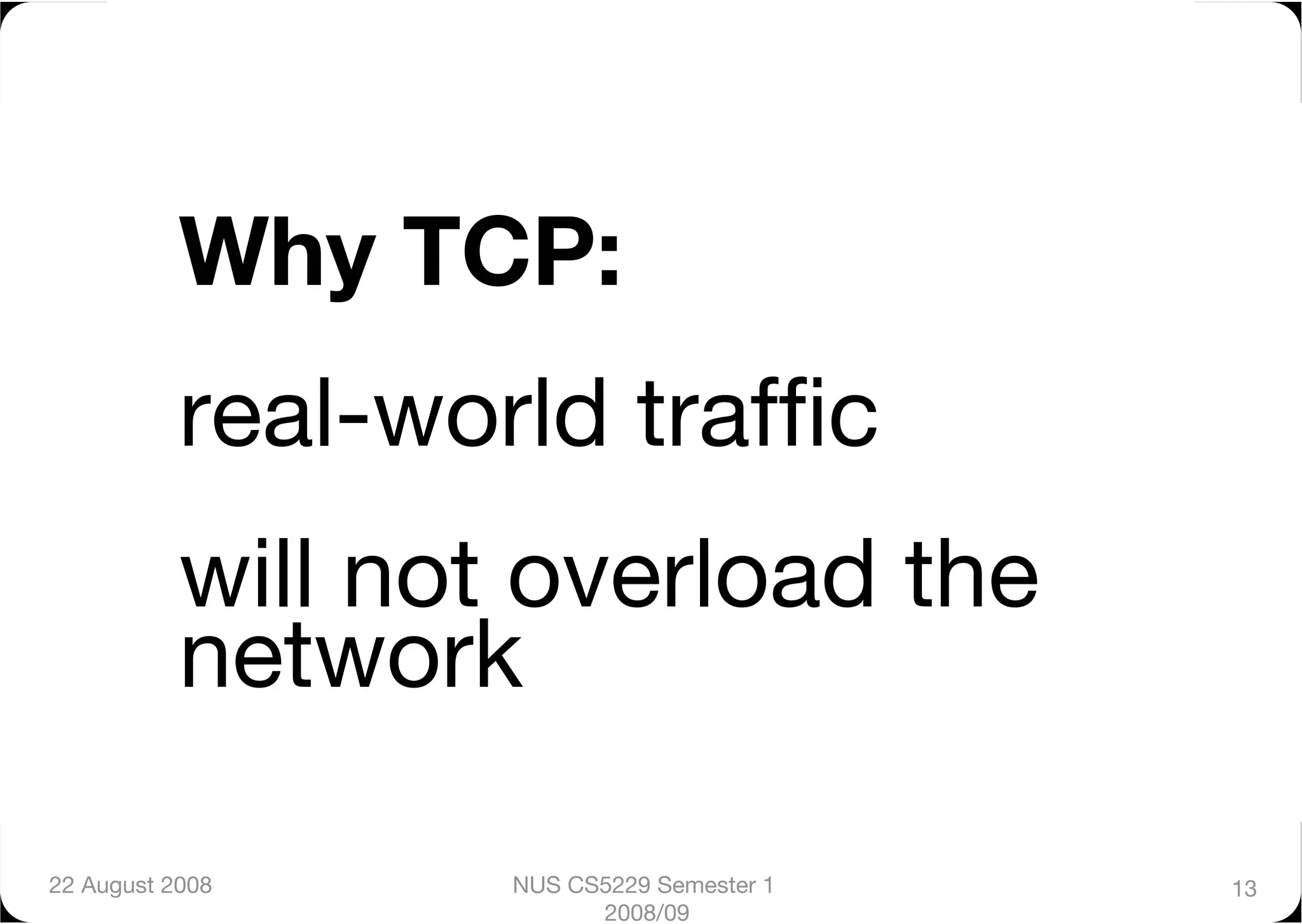 Why TCP:"
           real-world trafﬁc"
           will not overload the
           network

22 August 2008
    NUS CS5229 Semester 1   13
                         2008/09
 