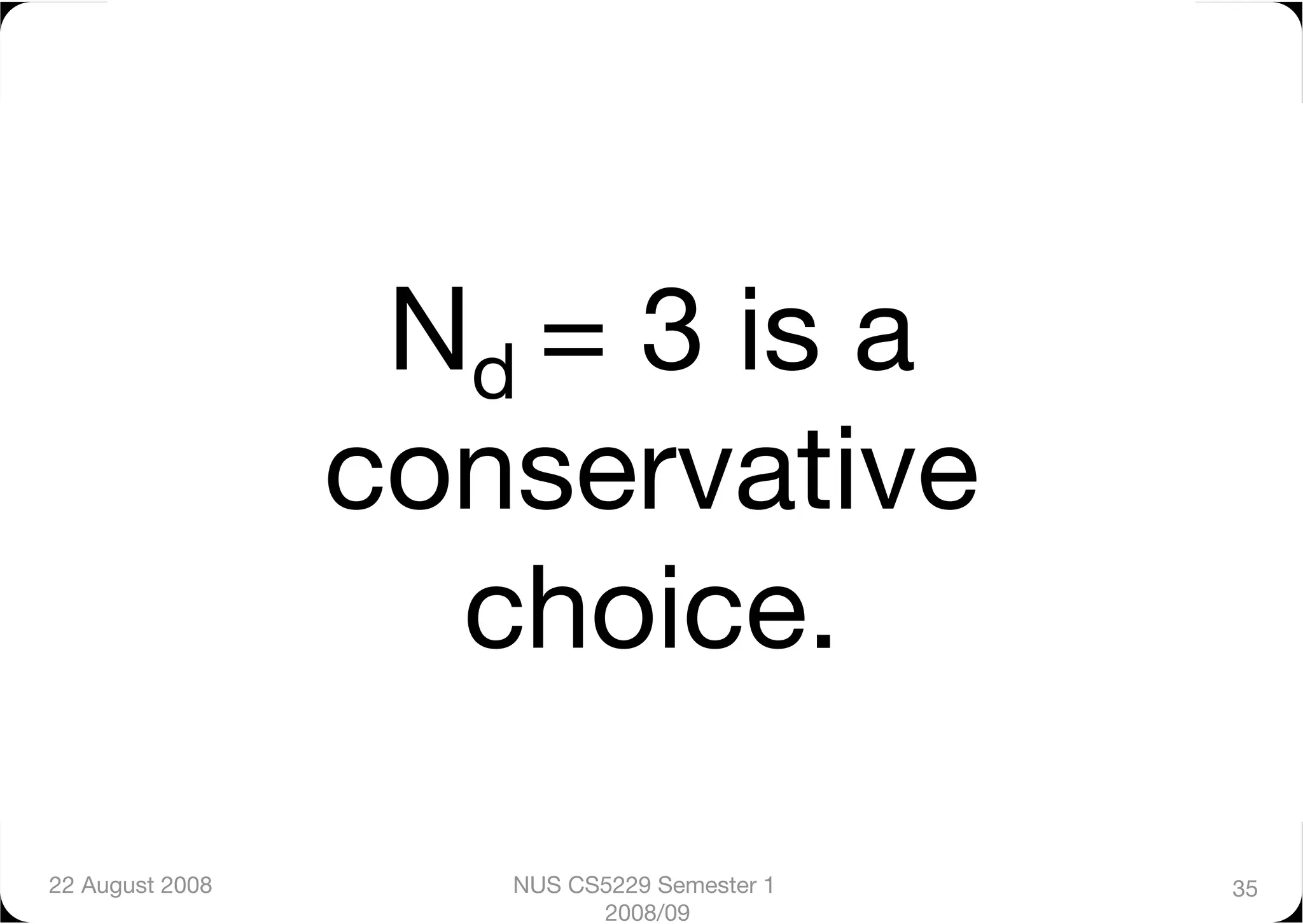 Nd = 3 is a
                  conservative
                    choice.

22 August 2008
      NUS CS5229 Semester 1   35
                           2008/09
 