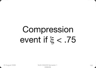 Compression
                  event if ξ < .75

22 August 2008
        NUS CS5229 Semester 1   100
                             2008/09
 
