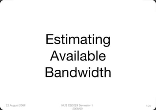 Estimating
                   Available
                  Bandwidth

22 August 2008
     NUS CS5229 Semester 1   104
                          2008/09
 