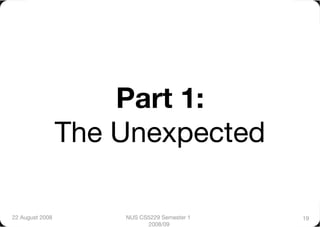 Part 1:"
                  The Unexpected

22 August 2008
       NUS CS5229 Semester 1   19
                            2008/09
 