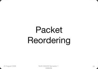 Packet
                  Reordering

22 August 2008
     NUS CS5229 Semester 1   20
                          2008/09
 