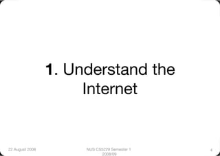 1. Understand the
                       Internet


22 August 2008
        NUS CS5229 Semester 1   4
                             2008/09
 