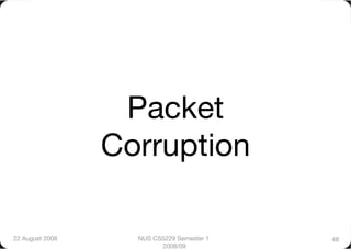 Packet
                  Corruption

22 August 2008
     NUS CS5229 Semester 1   48
                          2008/09
 