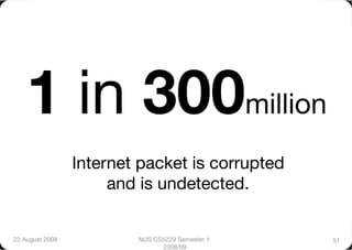 1 in 300million
                  Internet packet is corrupted "
                       and is undetected. 


22 August 2008
            NUS CS5229 Semester 1   51
                                 2008/09
 