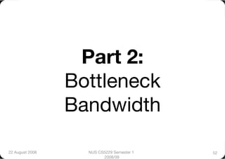 Part 2:"
                  Bottleneck
                  Bandwidth

22 August 2008
     NUS CS5229 Semester 1   52
                          2008/09
 