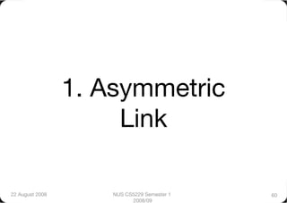 1. Asymmetric
                       Link

22 August 2008
       NUS CS5229 Semester 1   60
                            2008/09
 