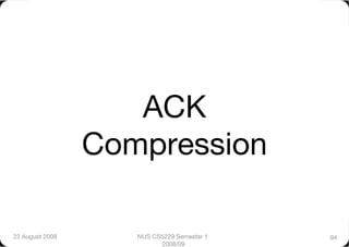 ACK
                  Compression

22 August 2008
      NUS CS5229 Semester 1   94
                           2008/09
 