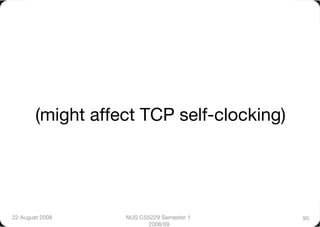 (might affect TCP self-clocking)




22 August 2008
    NUS CS5229 Semester 1    95
                         2008/09
 