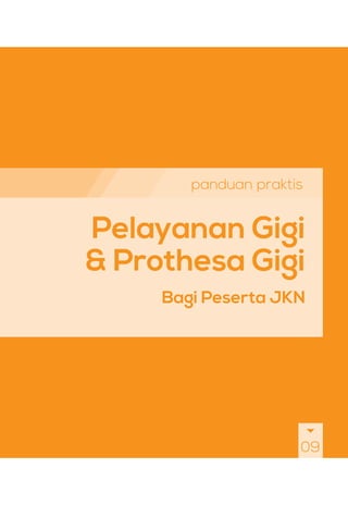 panduan praktis
Pelayanan Gigi
& Prothesa Gigi
Bagi Peserta JKN
09
 