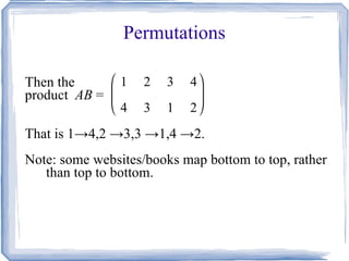 Permutations Then the  product  AB  =  That is 1->4,2 ->3,3 ->1,4 ->2. Note: some websites/books map bottom to top, rather than top to bottom. 