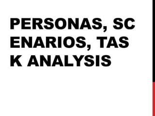 PERSONAS, SC
ENARIOS, TAS
K ANALYSIS
 