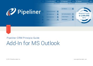 Pipeliner CRM Principia Guide
Add-In for MS Outlook
© 2015 Pipelinersales Inc. www.pipelinersales.com
 