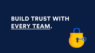 BUILD TRUST WITH
EVERY TEAM.
 
