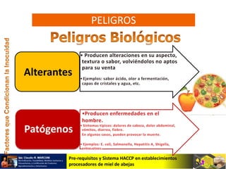 Pre-requisitos y Sistema HACCP en establecimientos
procesadores de miel de abejas
Alterantes
Patógenos
PELIGROS
 