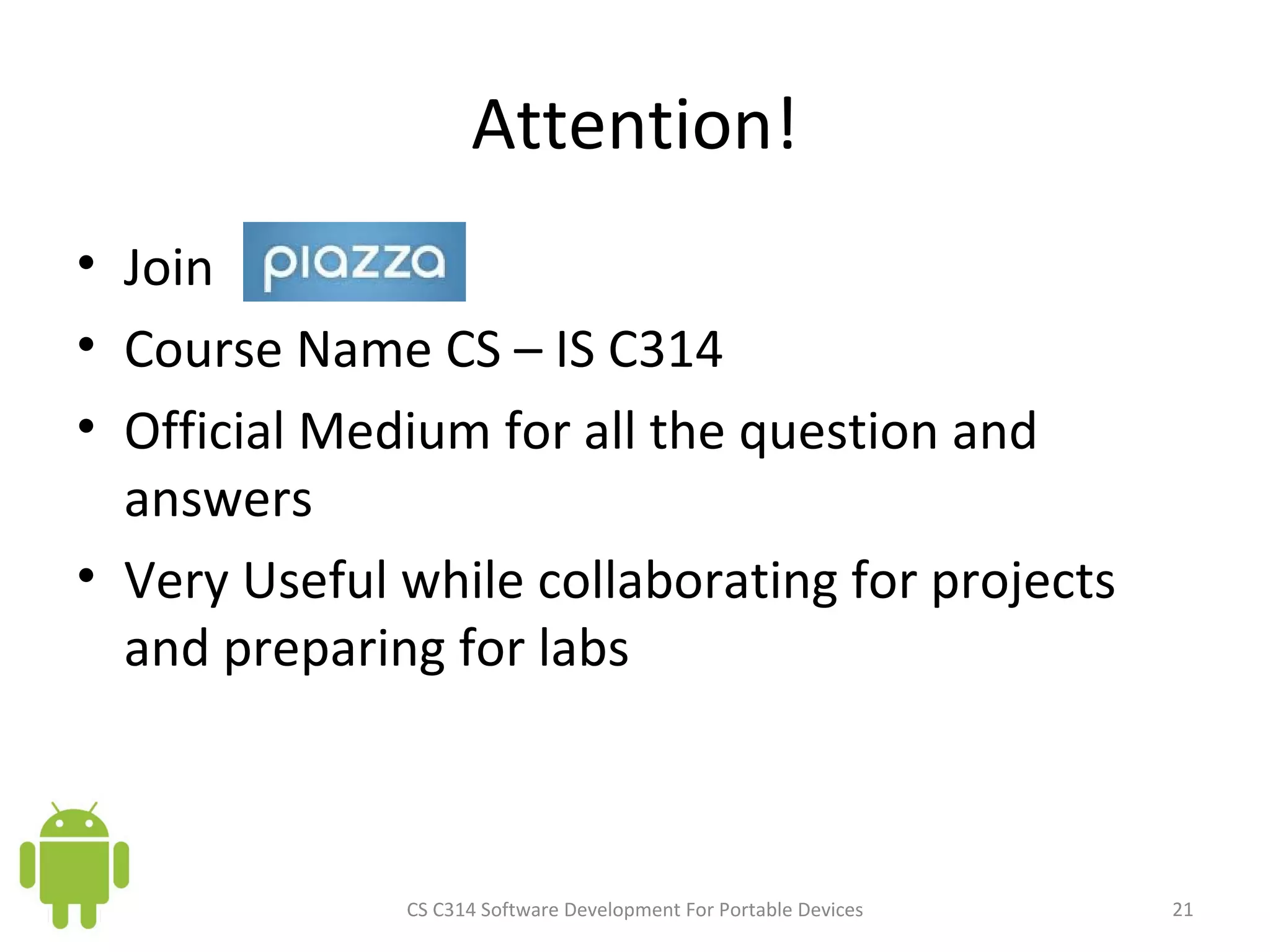 Attention! Join  Course Name CS – IS C314 Official Medium for all the question and answers Very Useful while collaborating for projects and preparing for labs  CS C314 Software Development For Portable Devices 