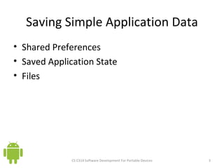 Saving Simple Application Data Shared Preferences Saved Application State Files CS C314 Software Development For Portable Devices 